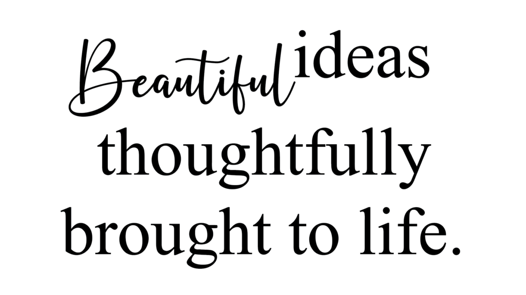 Beautiful ideas thoughtfully brought to life.
