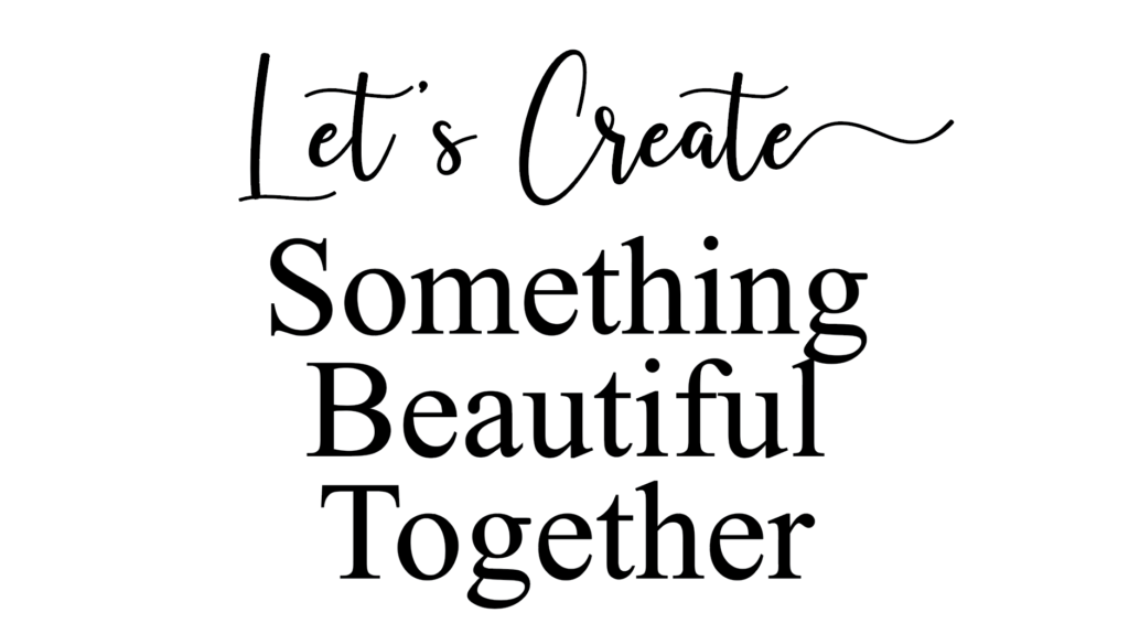 Let's Create Something Beautiful Together